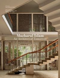 Book cover of Muzharul Islam, An Architect of Tomorrow: Architecture and Nation-Building in Bangladesh, featuring the interior of a modern building. Published by ORO Editions.