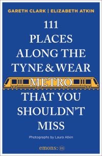 111 Places along the Tyne & Wear Metro That You Shouldn't Miss