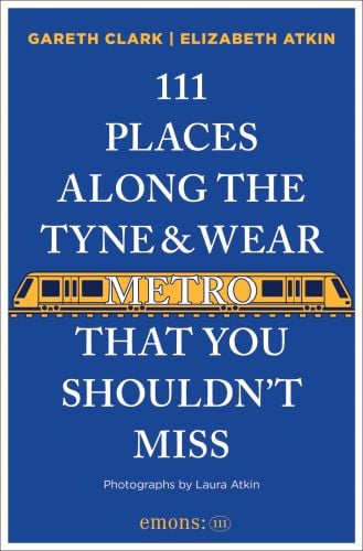 111 Places along the Tyne & Wear Metro That You Shouldn't Miss