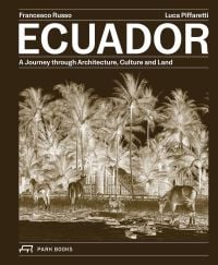 Book cover of Ecuador: A Journey Through Architecture, Culture and Land. Published by Park Books.