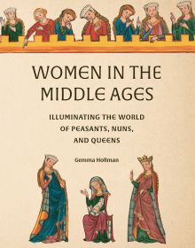Book cover of Women in the Middle Ages: Illuminating the World of Peasants, Nuns, and Queens, with women in medieval dress. Published by Abbeville Press.