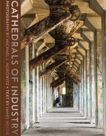 Book cover of Cathedrals of Industry: Exploring the Factories and Infrastructure That Made America, with an interior of grain elevator in Buffalo. Published by Abbeville Press.