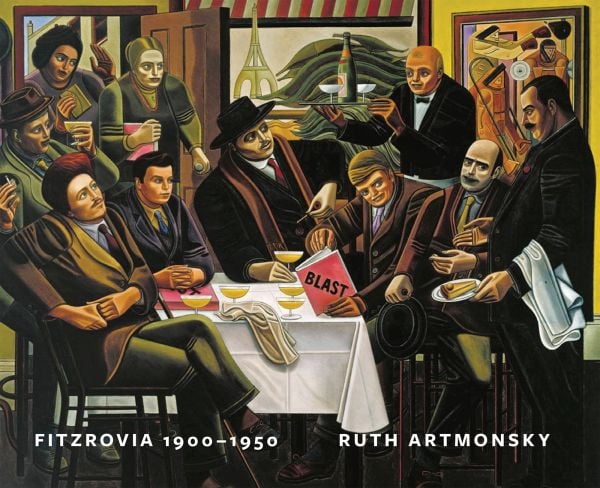 Book cover of Fitzrovia, 1900-1950: An Artist's Domain: featuring artists sitting around a table drinking. Published by Artmonsky Arts.
