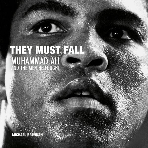Book cover of They Must Fall, Muhammad Ali and the Men He Fought, Michael Brennan, featuring heavyweight champion Muhammad Ali with perspiration on face. Published by ACC Art Books.