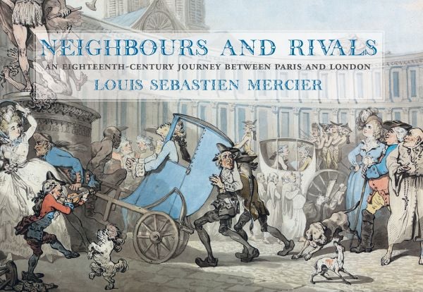 Book cover of Neighbours and Rivals: An Eighteenth-Century Journey Between Paris and London, featuring an 18th century street scene. Published by Pallas Athene.