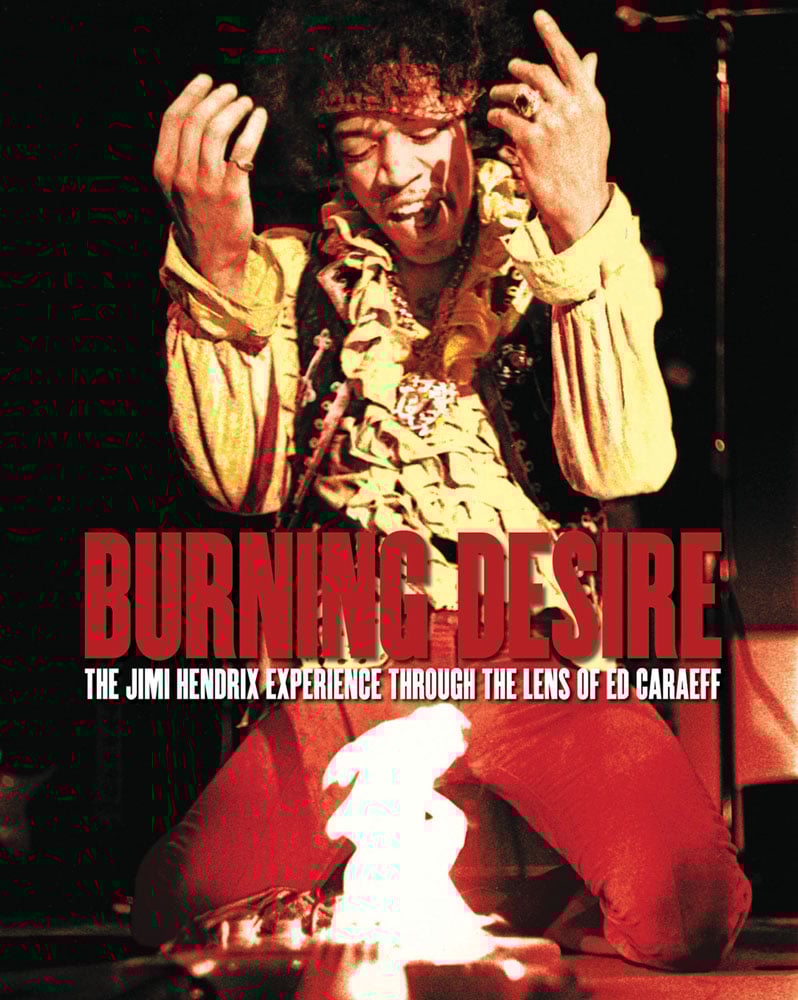 Book cover of Burning Desire: The Jimi Hendrix Experience Through the Lens of Ed Caraeff; featuring rock guitar legend Jimi Hendrix setting fire to his Fender Stratocaster. Published by ACC Art Books.