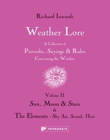 Book cover of Richard Inwards Weather Lore Volume II: A Collection of Proverbs, Sayings and Rules Concerning the Weather – Sun, Moon and Stars & The Elements: Sky, Air, Sound, Heat. Published by Papadakis.