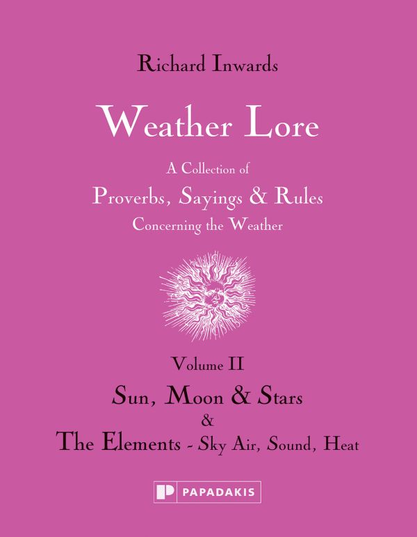 Book cover of Richard Inwards Weather Lore Volume II: A Collection of Proverbs, Sayings and Rules Concerning the Weather – Sun, Moon and Stars & The Elements: Sky, Air, Sound, Heat. Published by Papadakis.