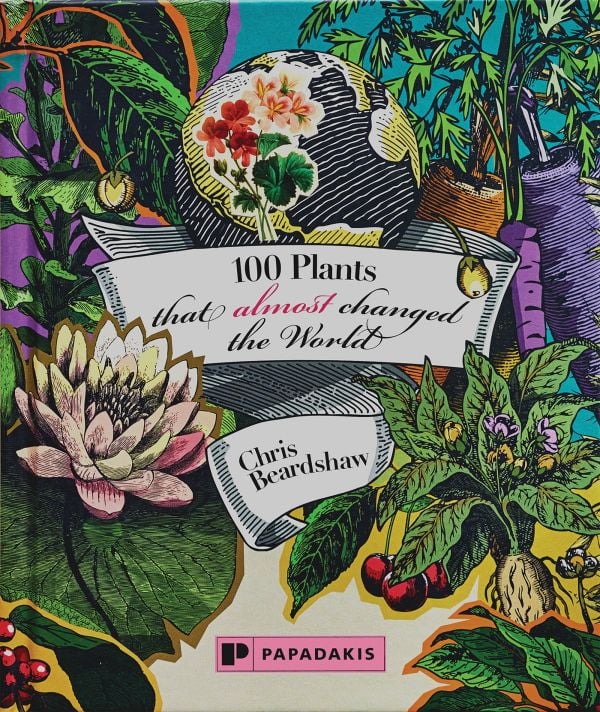 Book cover of 100 Plants That (Almost) Changed The World; featuring a variety of plants, including a lily. Published by Papadakis.