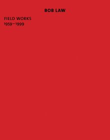 'BOB LAW, FIELD WORKS 1959–1999', in black font to top of red cover, by Ridinghouse.