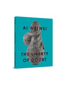 Book cover of Ai Weiwei The Liberty of Doubt, with a pale grey sculpture of hand grasping vase shape. Published by Ridinghouse.