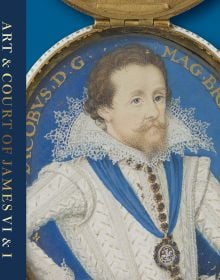 Book cover of Art & Court of James VI & I, featuring a miniature painting of the monarch. Published by National Galleries of Scotland.