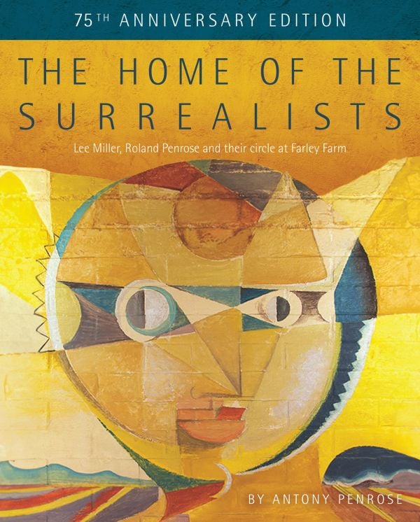 Book cover of The Home of the Surrealists - 75th Anniversary Edition: Lee Miller, Roland Penrose and their circle at Farley Farm; featuring a surrealist artwork. Published by Lee Miller Archives.