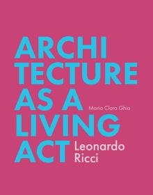 Book cover of Architecture as a Living Act: Leonardo Ricci. Published by ORO Editions.