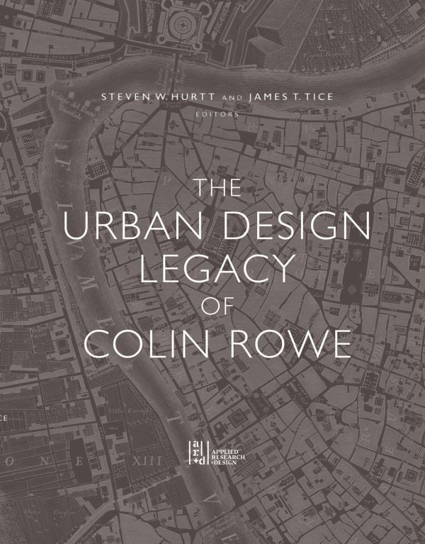 Book cover of The Urban Design Legacy of Colin Rowe, with an aerial map. Published by ORO Editions.