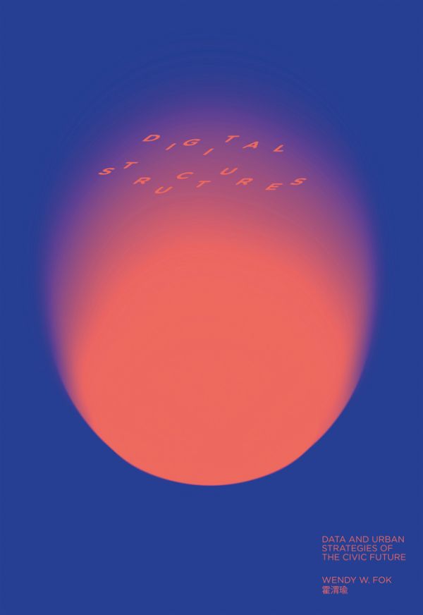 Book cover of digitalSTRUCTURES, Data and Urban Strategies of the Civic Future. Published by ORO Editions.