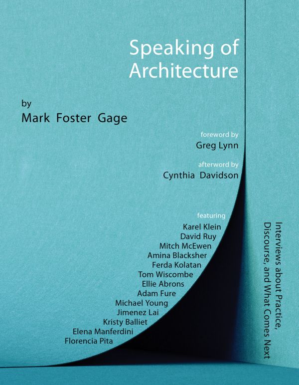Book cover of Speaking of Architecture, Interviews About What Comes Next, with Mark Foster Gage. Published by ORO Editions.