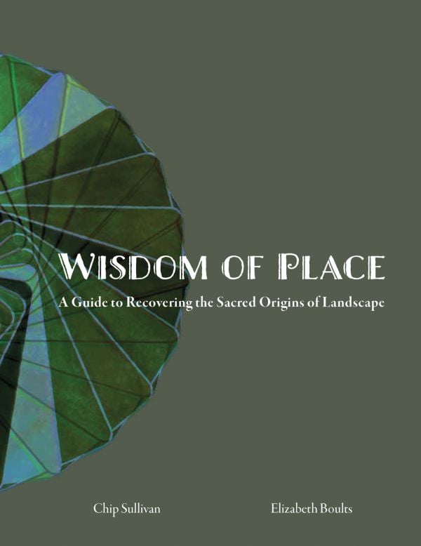 Book cover of Wisdom of Place, A guide to Recovering the Sacred Origins of Landscape. Published by ORO Editions.