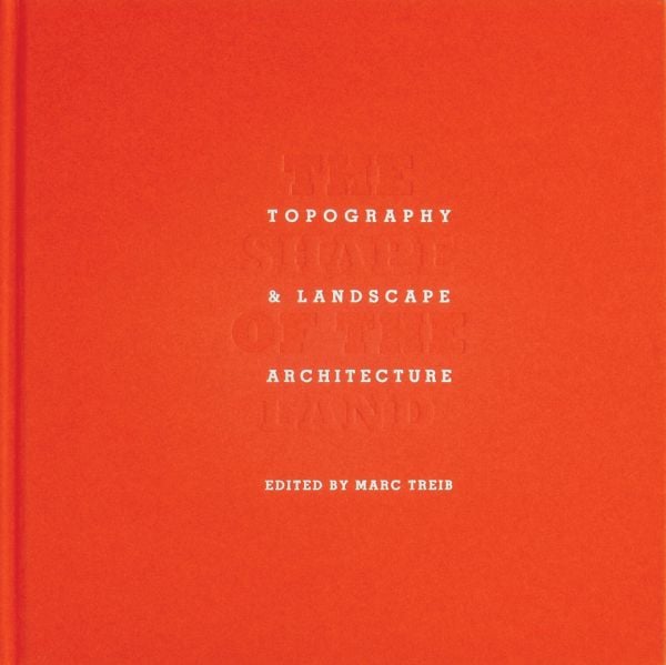 Book cover of 'The Shape of the Land: Topography & Landscape Architecture'. Published by ORO Editions.