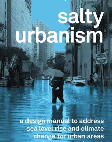 Book cover of Jeffrey Huber's Salty Urbanism: a design manual to address sea level rise and climate change for urban areas in the coastal zones, with person holding umbrella, wading through water in a city. Published by ORO Editions.