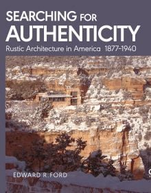 Book cover of Edward Ford's Searching for Authenticity: Rustic Architecture in America 1877-1940, with a building nestled into a rock face. Published by ORO Editions.