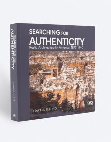 Book cover of Edward Ford's Searching for Authenticity: Rustic Architecture in America 1877-1940, with a building nestled into a rock face. Published by ORO Editions.