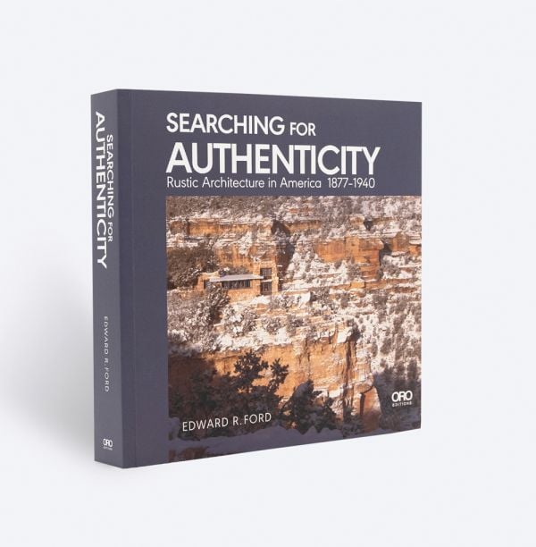 Book cover of Edward Ford's Searching for Authenticity: Rustic Architecture in America 1877-1940, with a building nestled into a rock face. Published by ORO Editions.