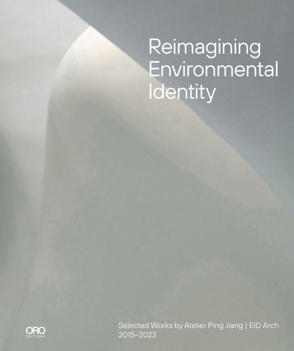 Book cover of Reimagining Environmental Identity: Selected Works by Atelier Ping Jiang | EID Arch 2015–2023. Published by ORO Editions.