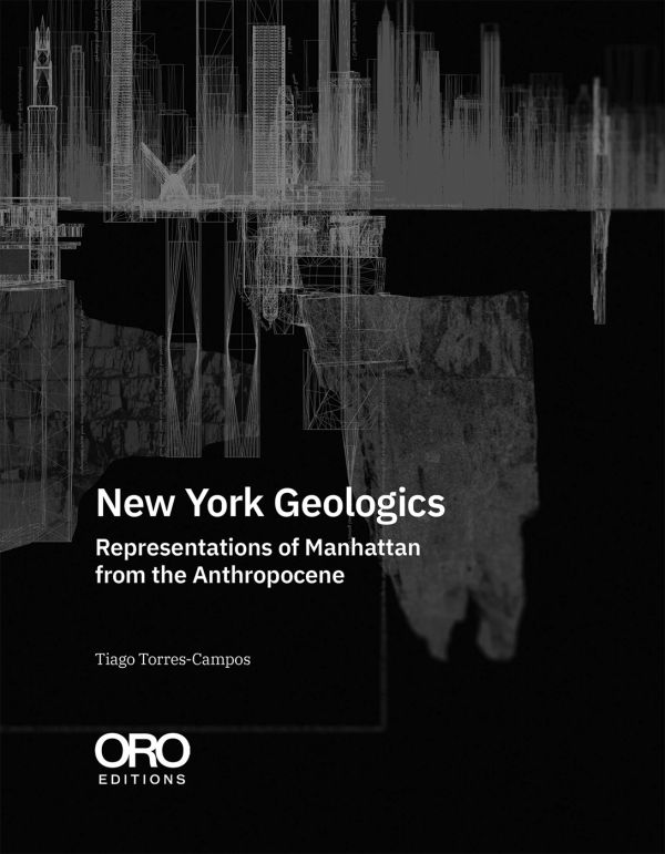 Book cover of New York Geologics: Representations of Manhattan from the Anthropocene. Published by ORO Editions.