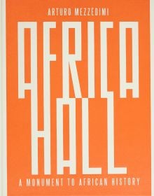 Book cover of Arturo Mezzèdimi, Africa Hall: A Monument to African History. Published by ORO Editions.