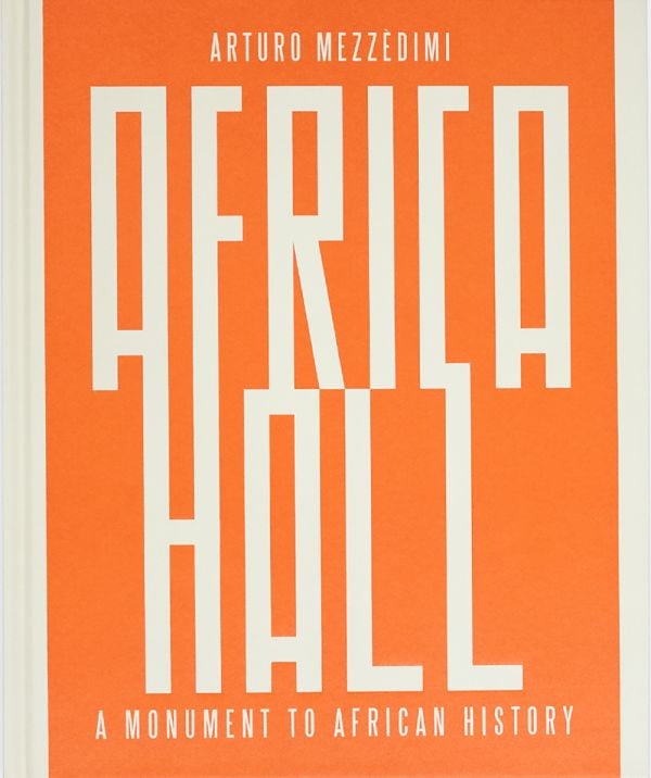 Book cover of Arturo Mezzèdimi, Africa Hall: A Monument to African History. Published by ORO Editions.