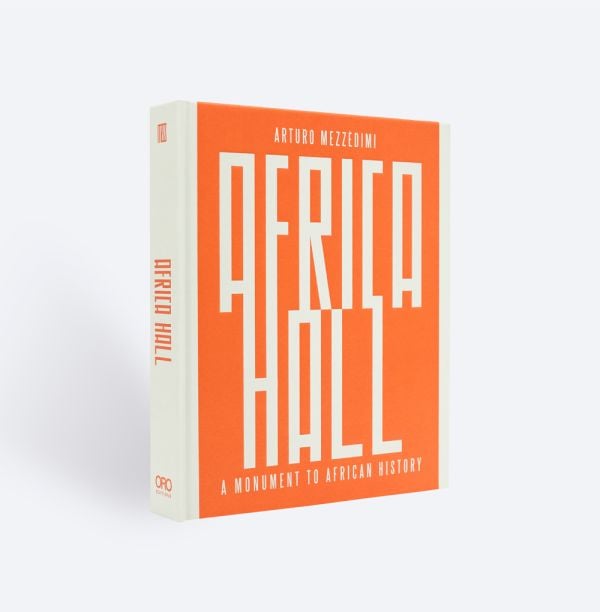 Book cover of Arturo Mezzèdimi, Africa Hall: A Monument to African History. Published by ORO Editions.