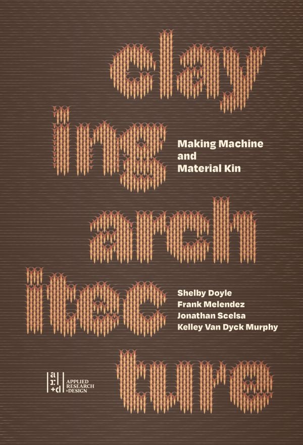 Book cover of Claying Architecture: Making Machine and Material Kin. Published by ORO Editions.