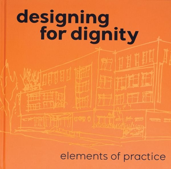 Book cover of Designing for Dignity: Elements of Practice. Published by ORO Editions.
