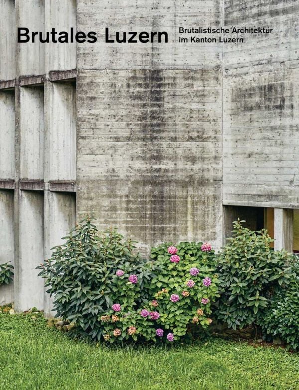 Book cover of Brutales Luzern, Brutalistische Architektur im Kanton Luzern. Published by Quart Publishers.