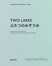 Book cover of Two Lakes: Switzerland and Japan: A comparative study on the culture of water. Published by Quart Publishers.