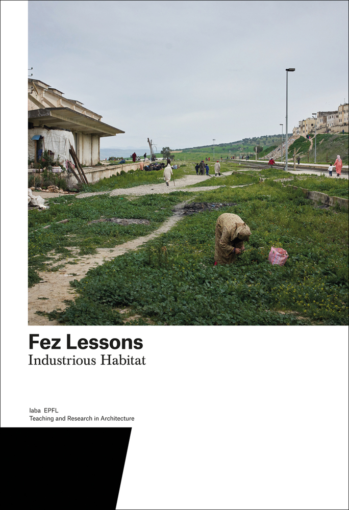Book cover of Fez Lessons: Industrious Habitat. Teaching and Research in Architecture; with people working on the land. Published by Park Books.