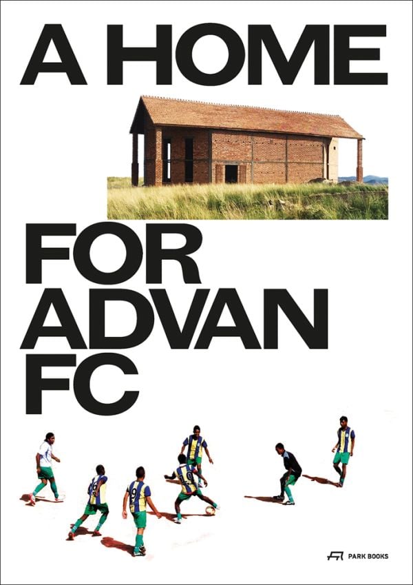 Book cover of A Home for Advan FC: Handbook for a Madagascan Building with Global Adaptability, with a brick building surrounded by grass, and seven footballers below. Published by Park Books.