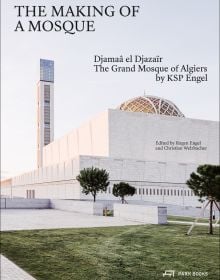 Grand Mosque of Algiers with latticed dome, in landscaped grounds, The Making of a Mosque Djamaa al-Djazair The Grand Mosque of Algiers by KSP Engel in black font above.