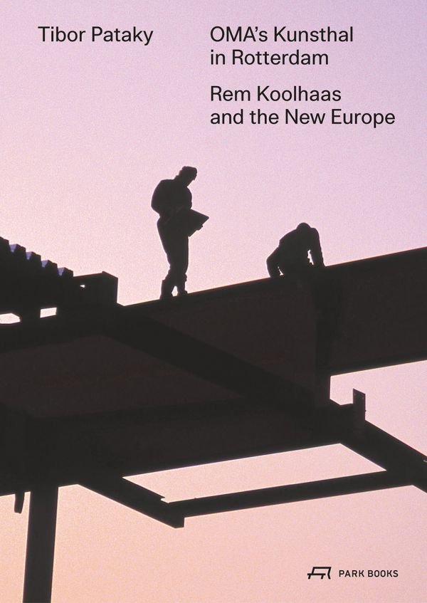 Book cover of OMA’s Kunsthal in Rotterdam, Rem Koolhaas and the New Europe, with two construction site workers standing on roof of building. Published by Park Books.