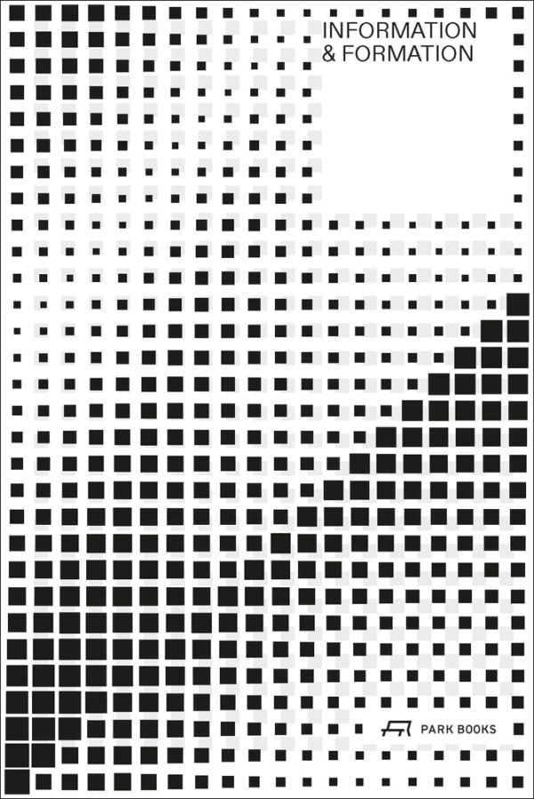 Book cover of Information and Formation, About Landscape, Architecture and Cities. Published by Park Books.
