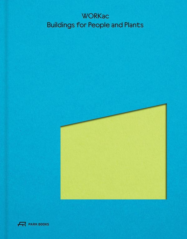 Book cover of Buildings for People and Plants by WORKac. Published by Park Books.