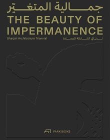 Book cover of he Beauty of Impermanence: An Architecture of Adaptability from the Sharjah Architecture Triennial. Published by Park Books.