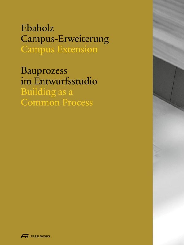 Book cover of Ebaholz Campus Extension: Building as a Common Process. Published by Park Books.