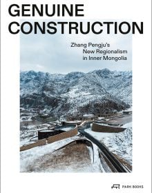 Book cover of Genuine Construction: Zhang Pengju’s New Regionalism in Inner Mongolia, featuring a modern structures surrounded by a mountainous landscape. Published by Park Books.