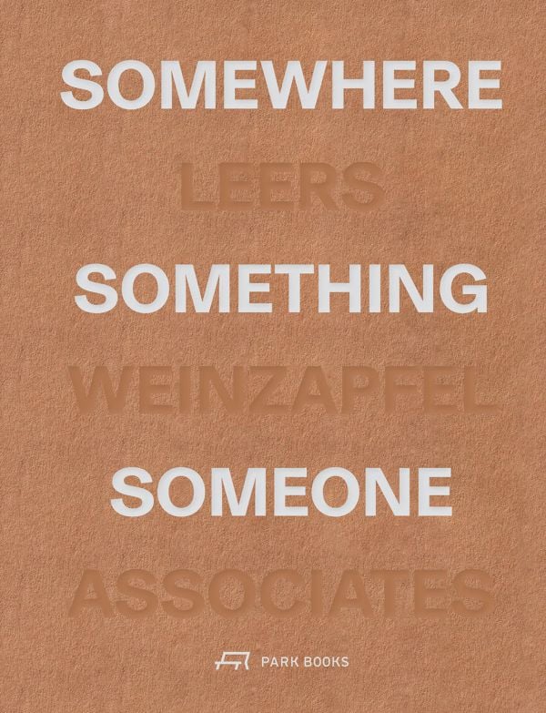 Book cover of Somewhere, Something, Someone: 15 Projects by Leers Weinzapfel Associates. Published by Park Books.