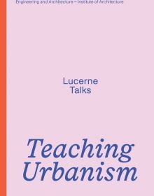 Book cover of Teaching Urbanism: Lucerne Talks. Published by Park Books.