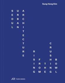 Book cover of Seoul Urban Architecture: Rising from the Crushing Bowl. Published by Park Books.