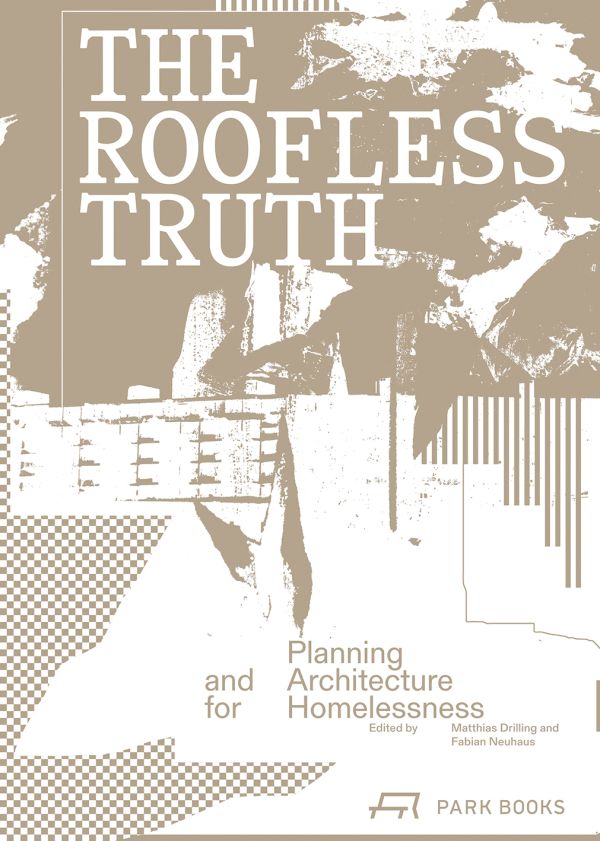 Book cover of The Roofless Truth: Planning and Architecture for Homelessness. Published by Park Books.