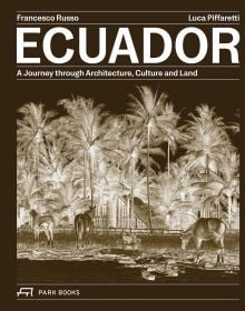 Book cover of Ecuador: A Journey Through Architecture, Culture and Land. Published by Park Books.